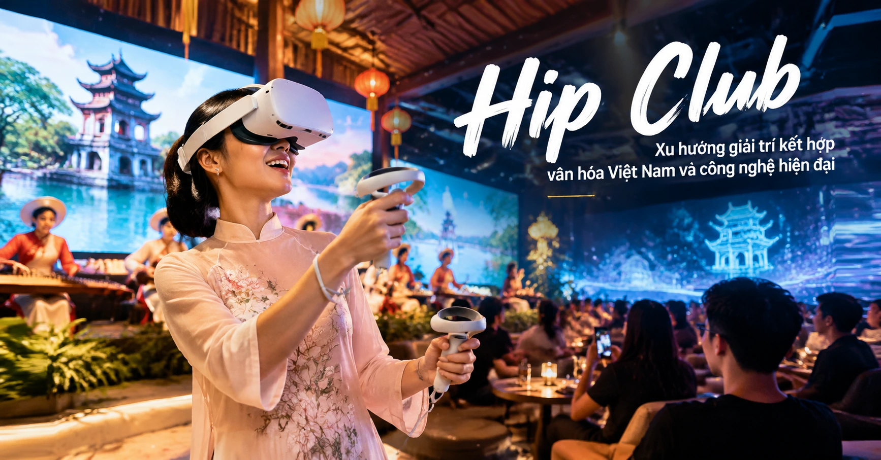 Hip Club: Xu hướng giải trí kết hợp văn hóa Việt Nam và công nghệ hiện đại - image 1 Hip Club: Xu hướng giải trí kết hợp văn hóa Việt Nam và công nghệ hiện đại - image 1